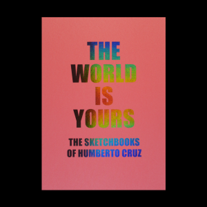 The World Is Yours - The Sketchbooks of Humberto Cruz