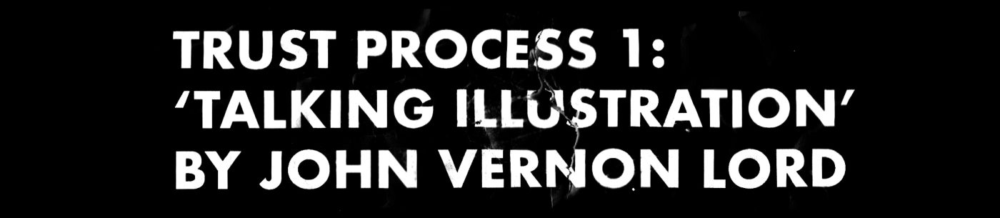 Trust Process 1: ‘Talking Illustration’ by John Vernon Lord